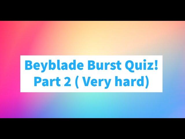 Beyblade Burst Quiz Part 2 (Harder!)