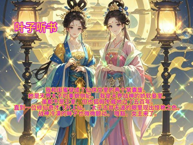 【古言玄幻】我和闺蜜穿成了仙侠文里的两个窝囊废。    她是天界太子的美貌侧妃。  我是天界战神的娇软妾室。  虽都不是正室，但也狐假虎威地过了五百年。 直到一位修仙奇才飞升上仙。 哦豁，女主来了。