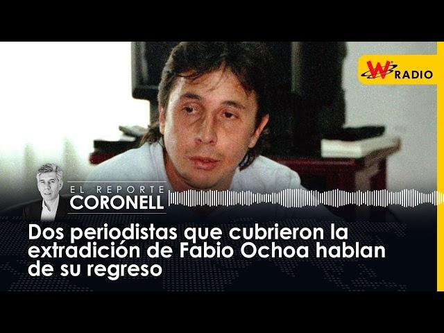 Dos periodistas que cubrieron la extradición de Fabio Ochoa hablan de su regreso