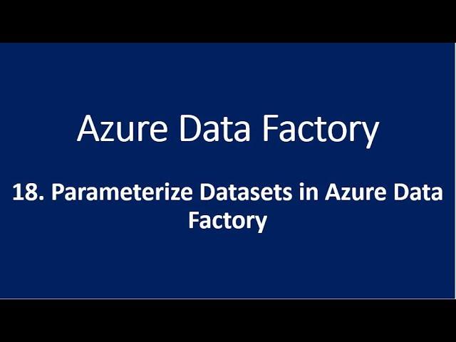 18. Parameterize Datasets in Azure Data Factory