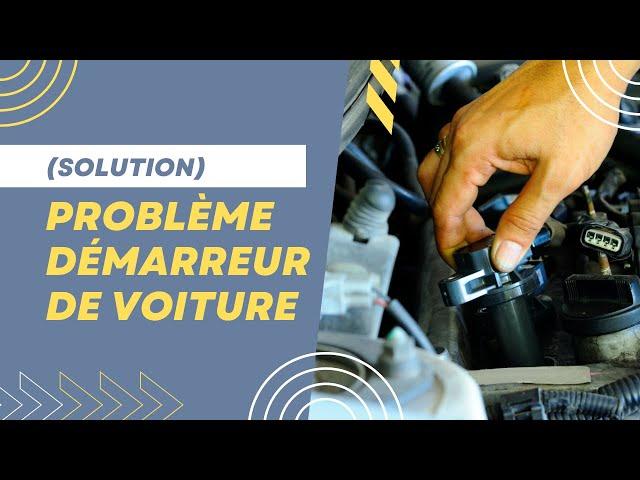 (Solution) Problème démarreur de voiture