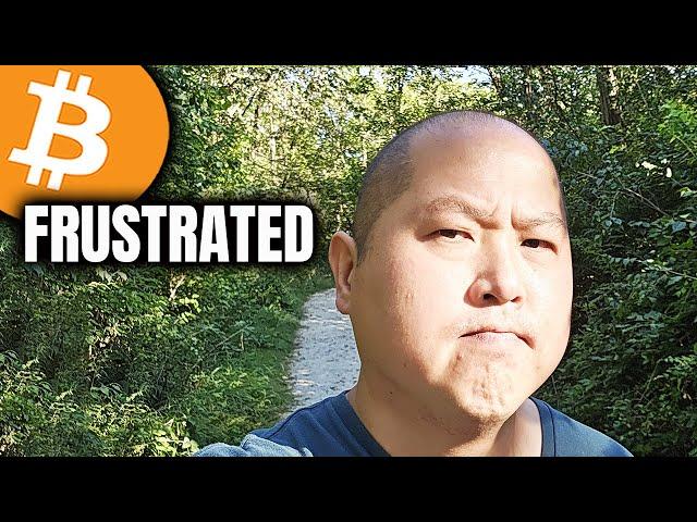 Bitcoin Holders...I'm Frustrated