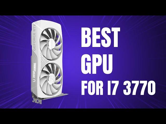 Best GPU for i7 3770 in 2024 | Best GPU for i7 3rd Gen