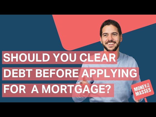 Should you clear debt before applying for a mortgage? | Mortgages Explained