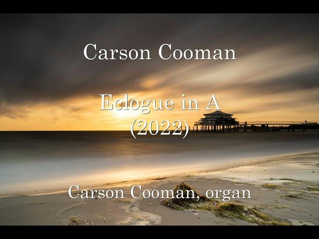 Carson Cooman — Eclogue in A (2022) for organ