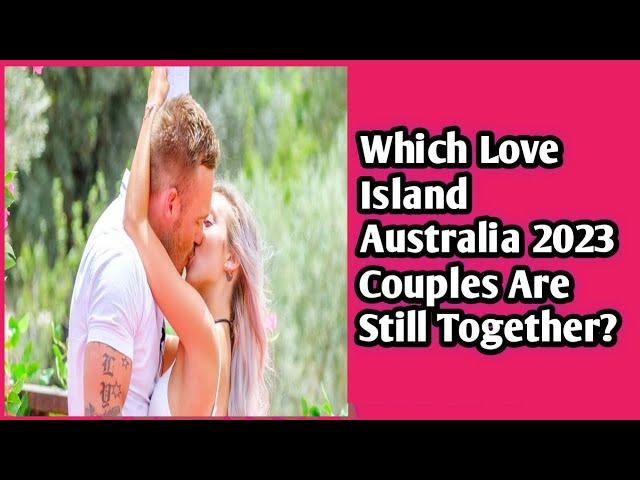 Which Love Island Australia 2023 Couples Are Still Together?