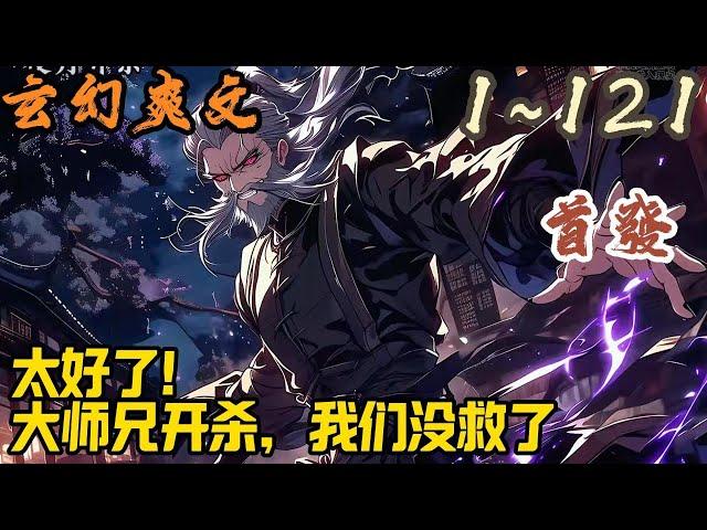 玄幻爽文《太好了！大师兄开杀，我们没救了 》EP1~121  上一世，林立开局就发现师父黑化成妖人，师弟黑化成鬼修，师妹黑化成邪灵。他提起屠刀就把他们都给宰了。#玄幻  #爽文 #小說 #小说
