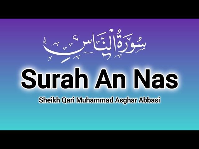 114 Surah An-Nas Sheikh Qari Muhammad Asghar Abbasi Recitation Surat Naas سورةالناس