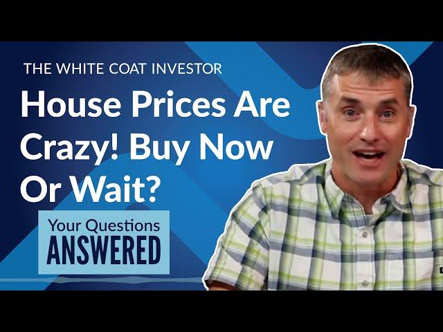 House Prices Are Crazy! Should I Buy Now Or Wait?