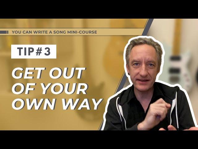 Songwriting tip #3: get out of your own way