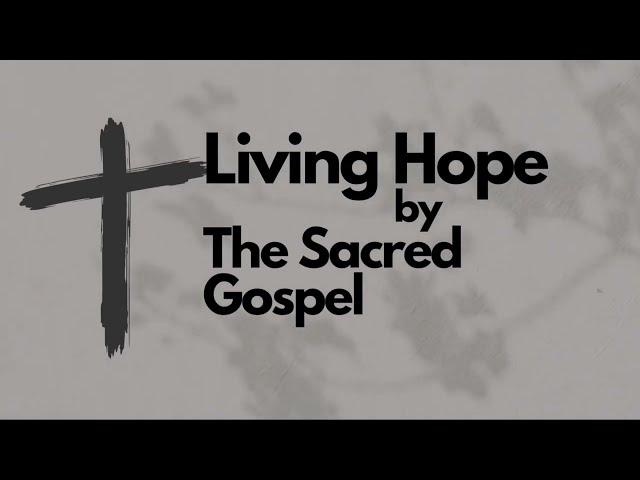 Living Hope lyrics| The Sacred Gospel