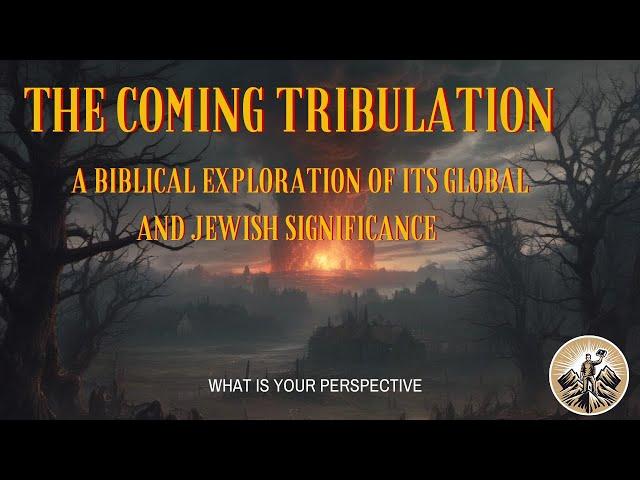 The Coming Tribulation: A Biblical Exploration of its Global and Jewish Significance