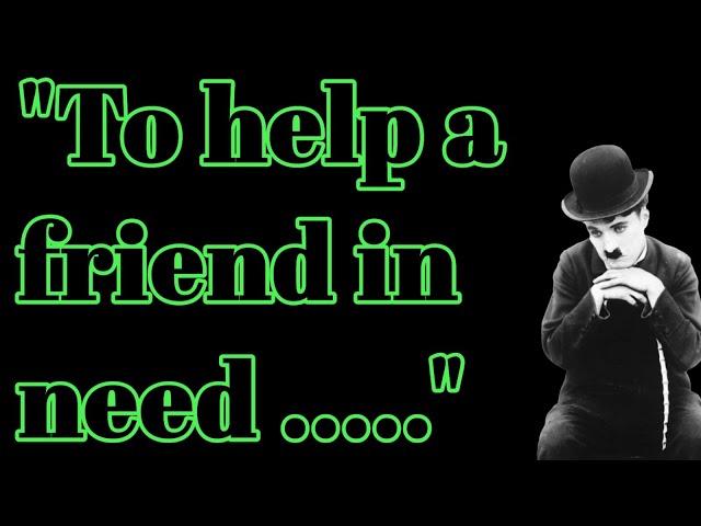 To help a friend in need | Charlie Chaplin quotes on love |  | Xavbyt Motivation