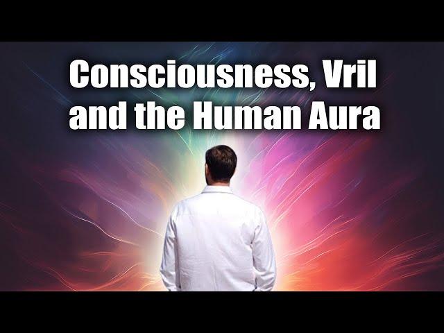 Consciousness, Vril and the Human Aura - ROBERT SEPEHR