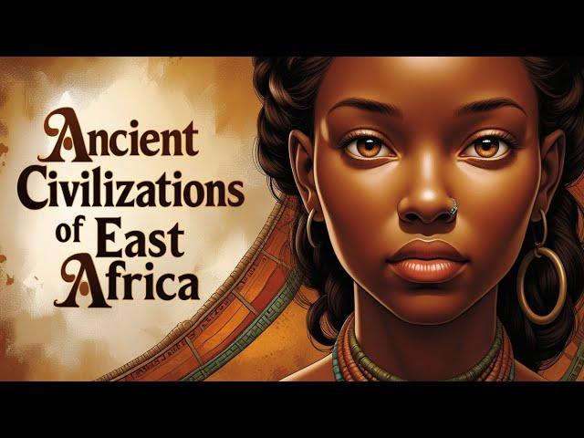 Ancient Civilizations of East Africa: Trade, Kingdoms, and Cultural Legacies That Shaped History