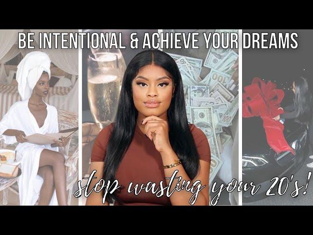 LEVEL UP: becoming INTENTIONAL in your 20’s to ACHIEVE your dreams! 5 TIPS TO CHANGE YOUR REALITY