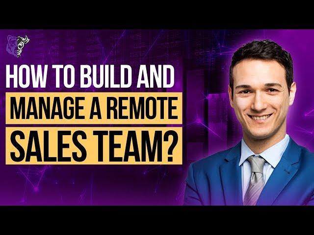 How Do You Build And Manage A Remote Sales Team?