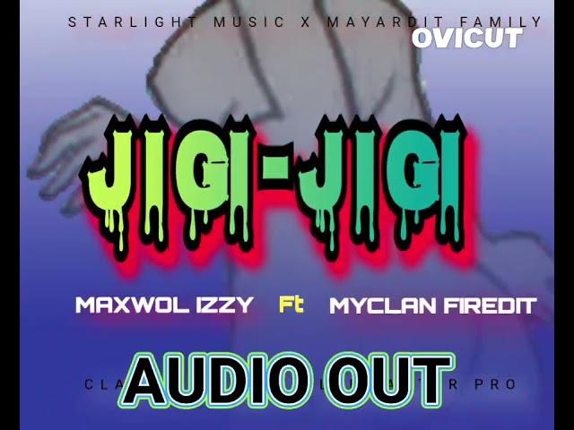 JIGI - JIGI - Maxwol Izzy ft Myclan Firedit ( official Audio Out 4k)