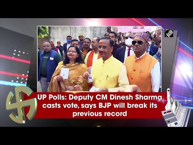 UP Polls: Deputy CM Dinesh Sharma casts vote, says BJP will break its previous record