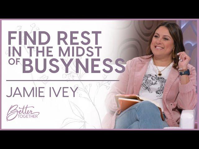 Jamie Ivey: Take Time To Be Still In God's Presence | Better Together TV