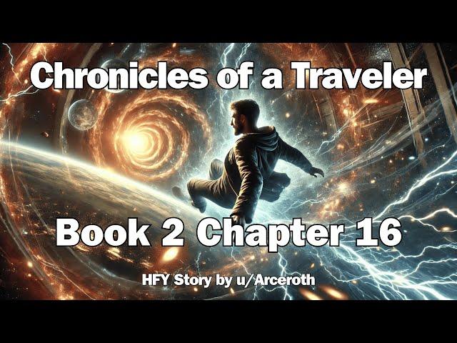 Chronicles of a Traveler - Book 2 Chapter 16 | HFY Reddit Sci-Fi Series