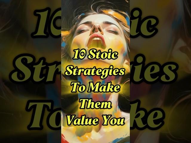 10 Stoic Strategies To Make Them Value You | stoic
