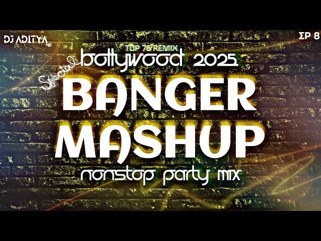 (EP 8) BOLLYWOOD SPECIAL BANGER MASHUP 2025 | NONSTOP PARTY MIX | BOLLYWOOD EDM  MASHUP @djadityanr