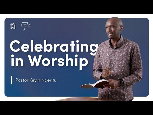 Celebrating in Worship | Pastor Kevin Nderitu