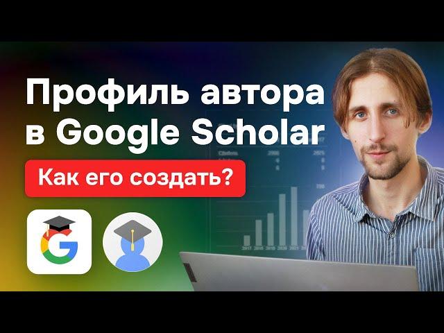 Как создать профиль автора в Google Scholar? Как редактировать профиль? Функции и секреты