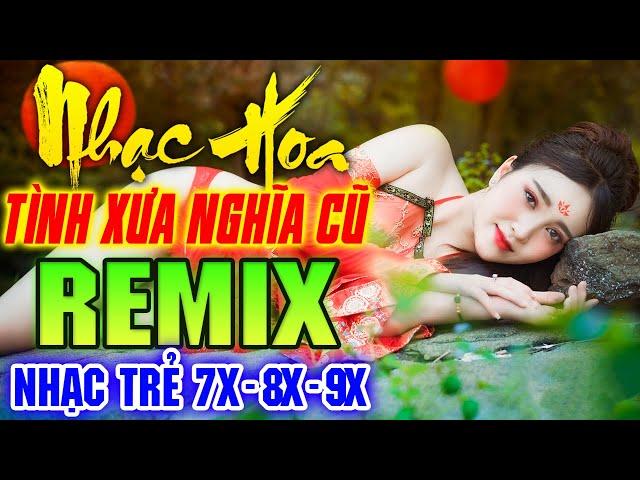 TÌNH XƯA NGHĨA CŨ REMIX - LK Nhạc Hoa Lời Việt Remix NỔI TIẾNG MỘT THỜI 7X 8X 9X