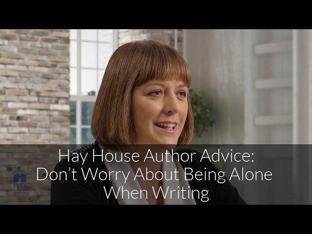 Hay House Author Advice: Don't Worry About Being Alone When Writing