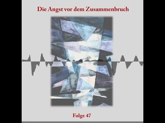 Folge 47: Die Angst vor dem Zusammenbruch