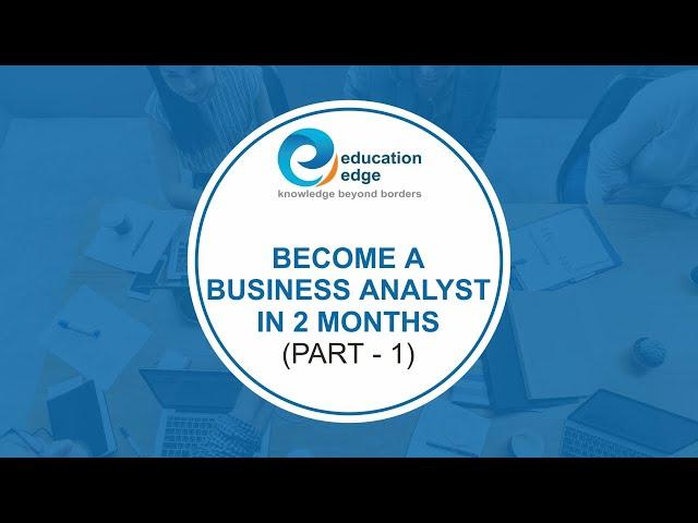 Become A Business Analyst in 2 Months - The Role of an Agile BA (Part 1) | Education Edge