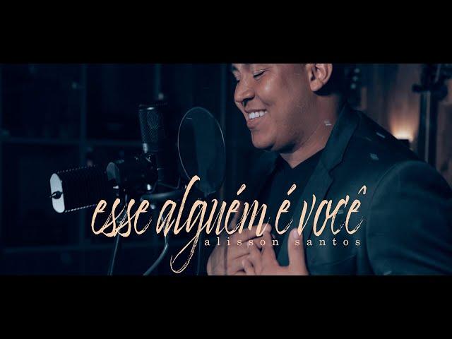 Alisson Santos / Esse alguém é Você / Clipe Oficial