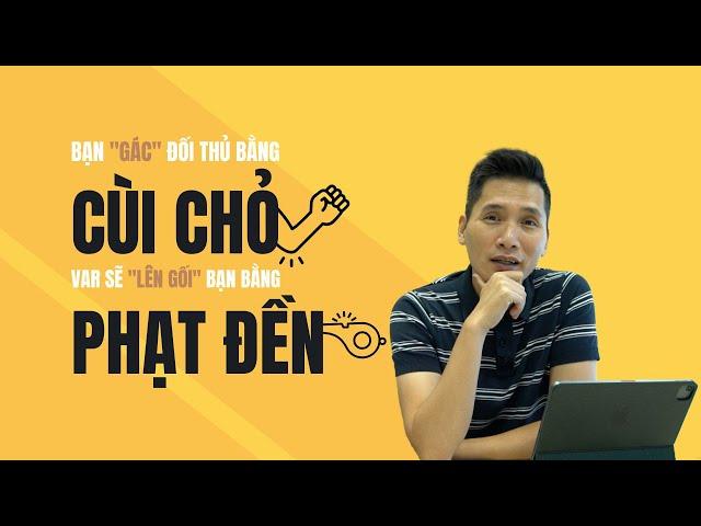 Trò chuyện giữa tuần | Bạn "gác" đối thủ bằng cùi chỏ, VAR sẽ "lên gối" bạn bằng Penalty