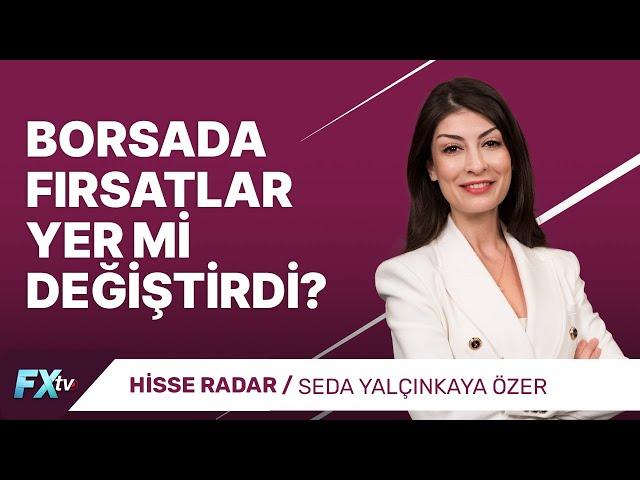 Borsada Fırsatlar Yer Mi Değiştirdi? | Hisse Radar | Seda Yalçınkaya Özer