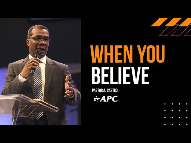 When You Believe | Pastor A. Castro