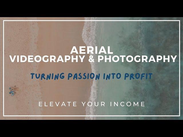 Elevate Your Income: Turning Passion into Profit with Aerial Videography & Photography