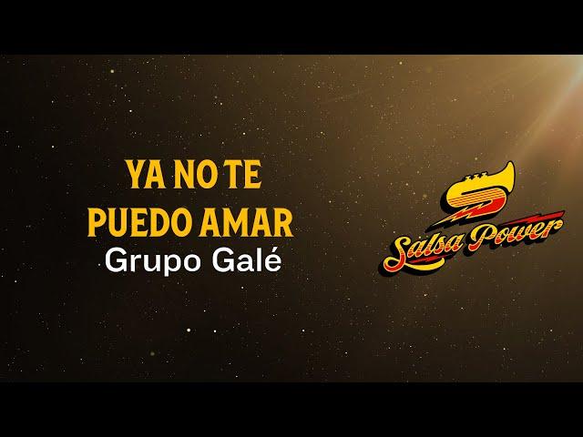 Ya No Te Puedo Amar, Grupo Galé, Video Letra - Salsa Power