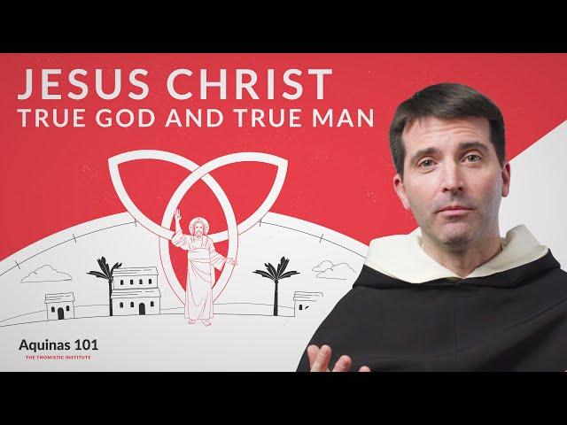 Jesus Christ: True God and True Man (Aquinas 101)