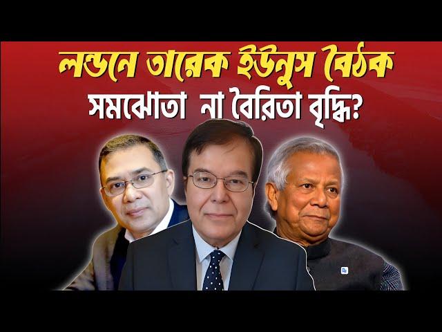 লন্ডনে তারেক ইউনুস বৈঠক||  সমঝোতা  না বৈরিতা বৃদ্ধি?||Taj Hashmi