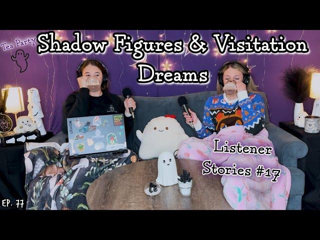 Ghosteas Tea Party Shadow Figures & Visitation Dreams || #17 || Paranormal Podcast