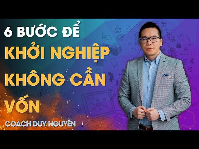 6 BƯỚC ĐỂ KHỞI NGHIỆP KHÔNG CẦN VỐN | COACH DUY NGUYỄN