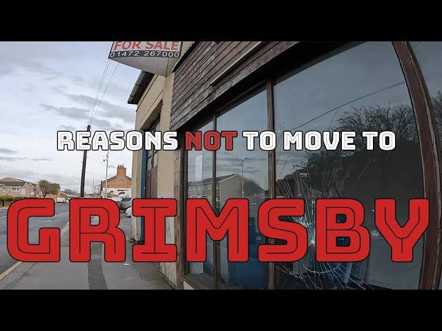 GRIMSBY : Never Move To Britain's Worst* Town