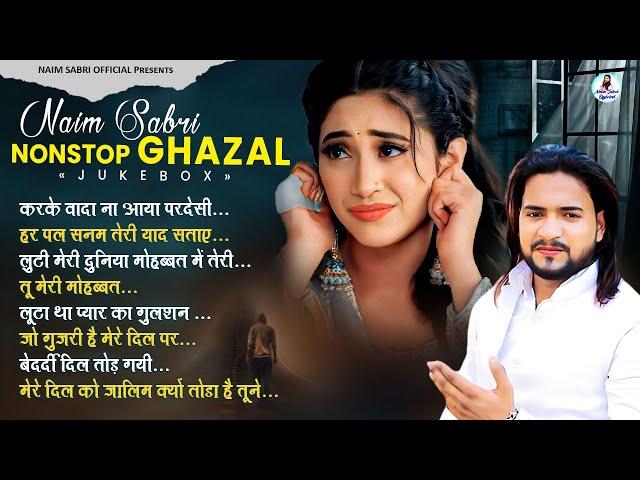 Naim Sabri की सबसे हिट ग़ज़लें | NonStop Sad Ghazals | बेवफाई की गजल | Dard Bhari Ghazal