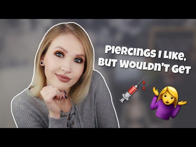 Piercings I LIKE, But WOULDN'T Get?!?