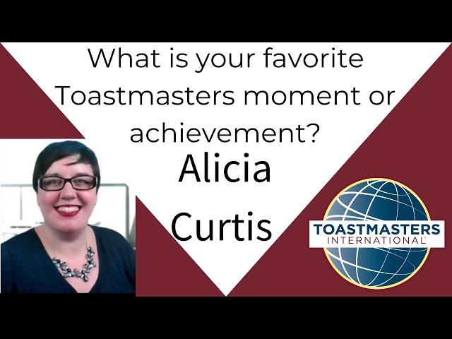 What is your favorite Toastmasters moment or achievement? Alicia Curtis