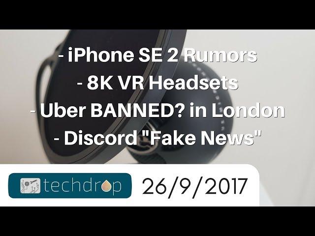 iPhone SE 2 Rumors, 8K VR, Uber BANNED? - TechDrop 26/9/17