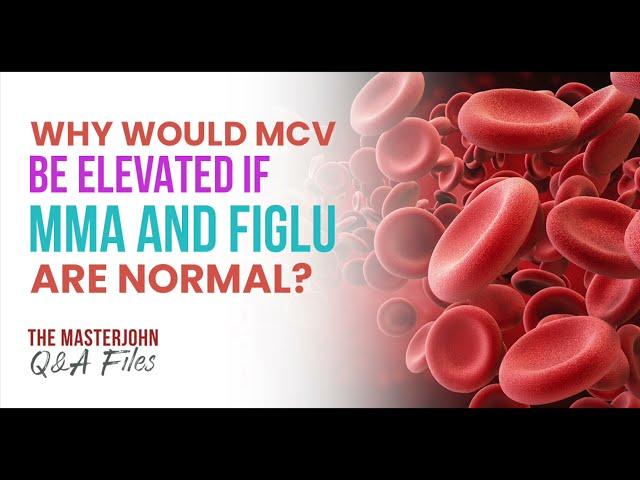 Why would MCV be elevated if MMA and FIGlu are normal?