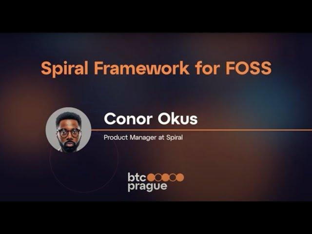 Conor Okus - Spiral Framework for FOSS (BTC Prague 2023 Keynote)